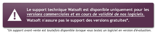 le support technique Watsoft est disponible uniquement pour les versions commerciales et en cours de validité de nos logiciels.Watsoft n'assure pas le support des versions gratuites. Un support avant-vente est toutefois disponible lorsque vous testez un logiciel en version d'évaluation.
